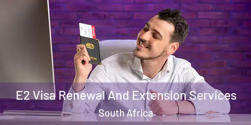  E2 Visa Renewal And Extension Services South Africa