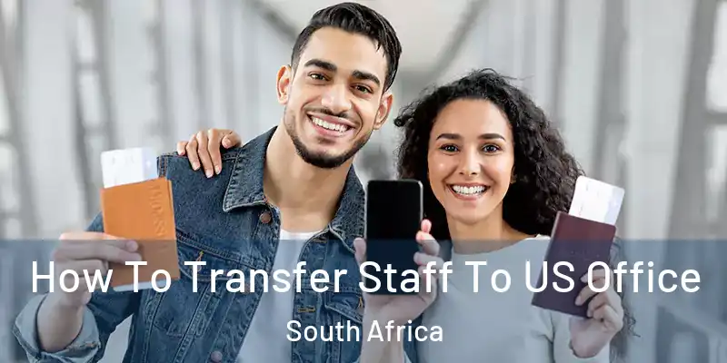  How To Transfer Staff To US Office South Africa