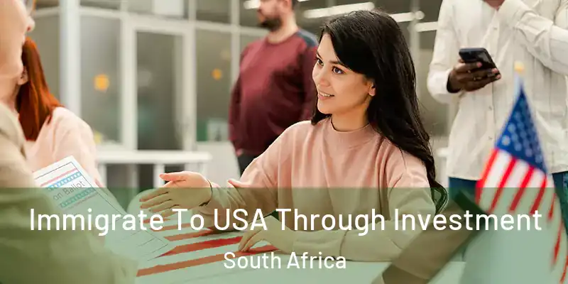  Immigrate To USA Through Investment South Africa